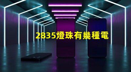 2835燈珠有幾種電壓 2835燈珠參數(shù)